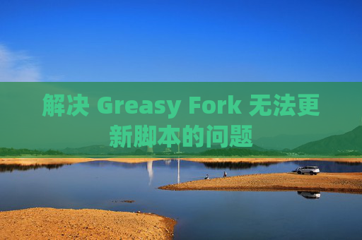 解决 Greasy Fork 无法更新脚本的问题